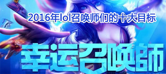 2016新年LOL召喚師們最想做的10大目標(biāo)