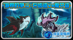 賽爾號巨齒鯊vs魔牙鯊 （限時）